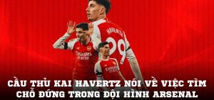 Cầu thủ Kai Havertz nói về việc tìm chỗ đứng trong đội hình Arsenal