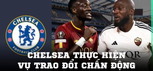 Chelsea thực hiện vụ trao đổi chấn động