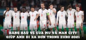 Hàng hậu vệ của MU và Man City giúp Anh đi xa hơn trong Euro 2021